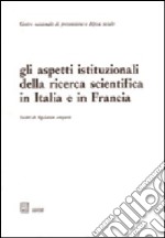 Gli aspetti istituzionali della ricerca scientifica in Italia e in Francia libro