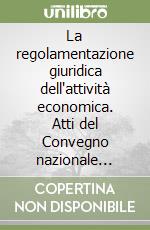 La regolamentazione giuridica dell'attività economica. Atti del Convegno nazionale (Torino, 13-15 giugno 1985) libro