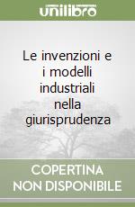 Le invenzioni e i modelli industriali nella giurisprudenza libro