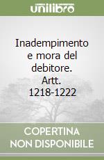 Inadempimento e mora del debitore. Artt. 1218-1222 libro