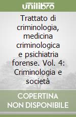 Trattato di criminologia, medicina criminologica e psichiatria forense. Vol. 4: Criminologia e società libro