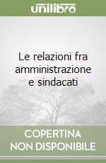 Le relazioni fra amministrazione e sindacati libro