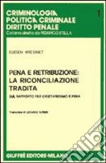 Pena e retribuzione: la riconciliazione tradita. Sul rapporto fra cristianesimo e pena libro