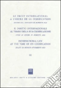 Il diritto internazionale al tempo della sua codificazione. Studi in onore di Roberto Ago (3) libro