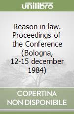 Reason in law. Proceedings of the Conference (Bologna, 12-15 december 1984) (1) libro