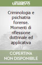 Criminologia e psichiatria forense. Momenti di riflessione dottrinale ed applicativa libro