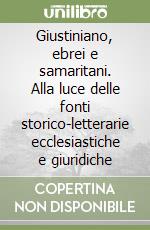 Giustiniano, ebrei e samaritani. Alla luce delle fonti storico-letterarie ecclesiastiche e giuridiche (1) libro