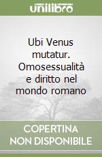 Ubi Venus mutatur. Omosessualità e diritto nel mondo romano libro