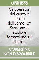 Gli operatori del diritto e i diritti dell'uomo. 3ª Sessione di studio e formazione sui diritti dell'uomo (Messina, 24-26 marzo 1982) libro