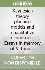 Keynesian theory planning models and quantitative economics. Essays in memory of Vittorio Marrama libro