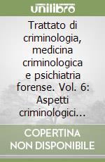 Trattato di criminologia, medicina criminologica e psichiatria forense. Vol. 6: Aspetti criminologici e psichiatrico-forensi dell'Età minore libro