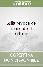 Sulla revoca del mandato di cattura libro