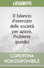 Il bilancio d'esercizio delle società per azioni. Problemi giuridici libro