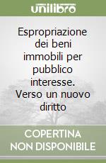 Espropriazione dei beni immobili per pubblico interesse. Verso un nuovo diritto libro