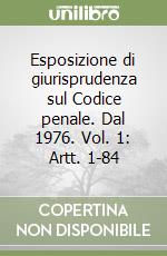 Esposizione di giurisprudenza sul Codice penale. Dal 1976. Vol. 1: Artt. 1-84 libro