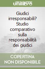 Giudici irresponsabili? Studio comparativo sulla responsabilità dei giudici libro