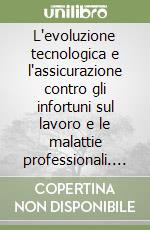 L'evoluzione tecnologica e l'assicurazione contro gli infortuni sul lavoro e le malattie professionali. Atti del Convegno di studi (Palermo, 2-3 maggio 1986) libro