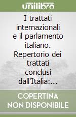 I trattati internazionali e il parlamento italiano. Repertorio dei trattati conclusi dall'Italia: l'intervento del parlamento nella procedura di ratifica... libro