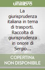 La giurisprudenza italiana in tema di trasporti. Raccolta di giurisprudenza in onore di Sergio Ferrarini