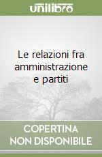 Le relazioni fra amministrazione e partiti libro