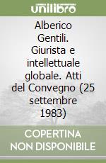 Alberico Gentili. Giurista e intellettuale globale. Atti del Convegno (25 settembre 1983) libro