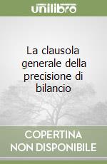 La clausola generale della precisione di bilancio libro