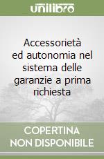 Accessorietà ed autonomia nel sistema delle garanzie a prima richiesta libro