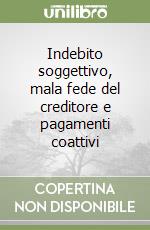 Indebito soggettivo, mala fede del creditore e pagamenti coattivi libro