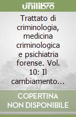 Trattato di criminologia, medicina criminologica e psichiatria forense. Vol. 10: Il cambiamento delle forme di criminalità... libro
