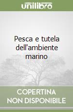 Pesca e tutela dell'ambiente marino libro