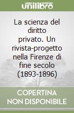 La scienza del diritto privato. Un rivista-progetto nella Firenze di fine secolo (1893-1896) libro