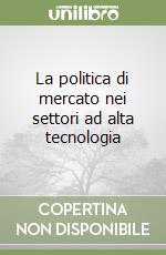 La politica di mercato nei settori ad alta tecnologia libro