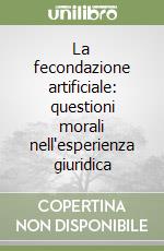 La fecondazione artificiale: questioni morali nell'esperienza giuridica libro