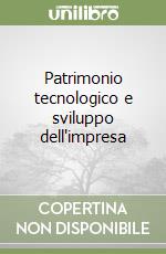 Patrimonio tecnologico e sviluppo dell'impresa libro