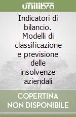 Indicatori di bilancio. Modelli di classificazione e previsione delle insolvenze aziendali libro