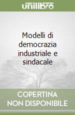 Modelli di democrazia industriale e sindacale libro