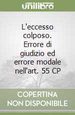 L'eccesso colposo. Errore di giudizio ed errore modale nell'art. 55 CP