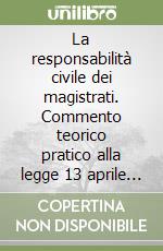 La responsabilità civile dei magistrati. Commento teorico pratico alla legge 13 aprile 1988, n. 117 libro