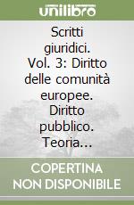 Scritti giuridici. Vol. 3: Diritto delle comunità europee. Diritto pubblico. Teoria generale del diritto libro