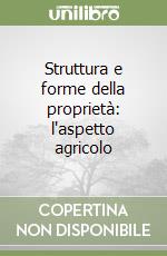 Struttura e forme della proprietà: l'aspetto agricolo