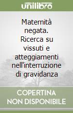 Maternità negata. Ricerca su vissuti e atteggiamenti nell'interruzione di gravidanza