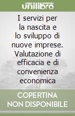 I servizi per la nascita e lo sviluppo di nuove imprese. Valutazione di efficacia e di convenienza economica