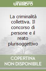 La criminalità collettiva. Il concorso di persone e il reato plurisoggettivo