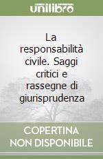 La responsabilità civile. Saggi critici e rassegne di giurisprudenza libro