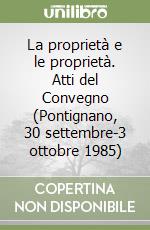 La proprietà e le proprietà. Atti del Convegno (Pontignano, 30 settembre-3 ottobre 1985) libro