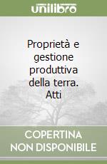 Proprietà e gestione produttiva della terra. Atti libro