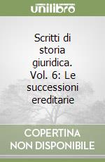 Scritti di storia giuridica. Vol. 6: Le successioni ereditarie libro