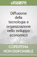 Diffusione della tecnologia e organizzazione nello sviluppo economico