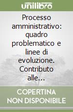 Processo amministrativo: quadro problematico e linee di evoluzione. Contributo alle iniziative legislative in corso. Atti del 31° Convegno (Varenna, 19-21 sett. 1985