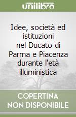 Idee, società ed istituzioni nel Ducato di Parma e Piacenza durante l'età illuministica